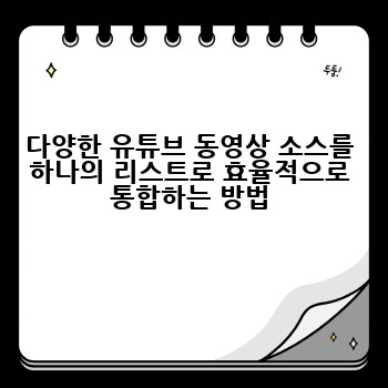 다양한 유튜브 동영상 소스를 하나의 리스트로 효율적으로 통합하는 방법