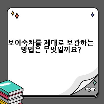 보이숙차를 제대로 보관하는 방법은 무엇일까요?