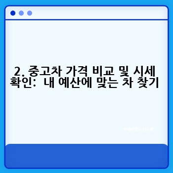 2. 중고차 가격 비교 및 시세 확인:  내 예산에 맞는 차 찾기