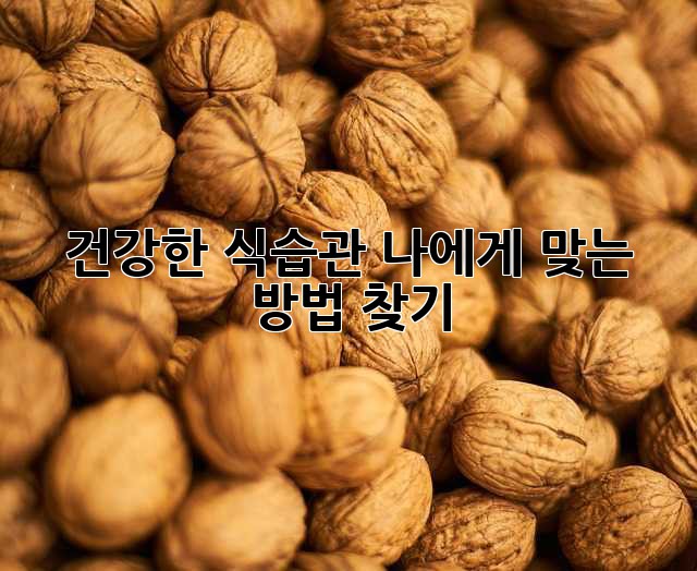 건강한 식습관, 나에게 맞는 방법 찾기!