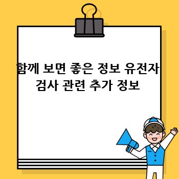 함께 보면 좋은 정보 유전자 검사 관련 추가 정보