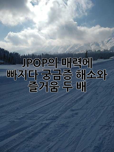 J-POP의 매력에 빠지다: 궁금증 해소와 즐거움 두 배!