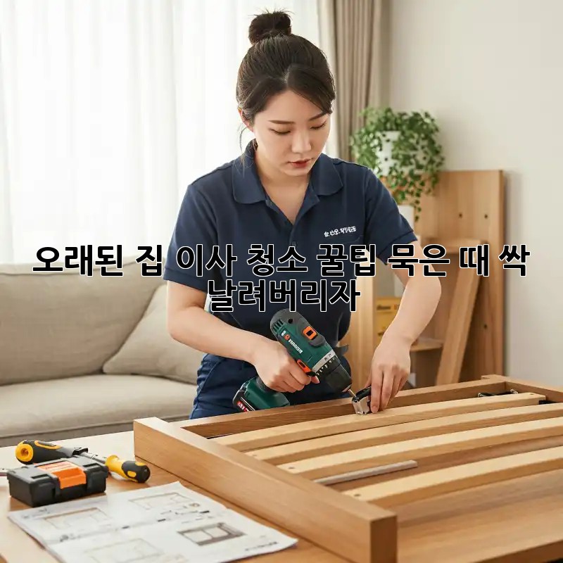 오래된 집 이사 청소 꿀팁: 묵은 때, 싹 날려버리자!