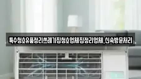 특수청소유품정리쓰레기집청소업체집정리업체,신속방문처리