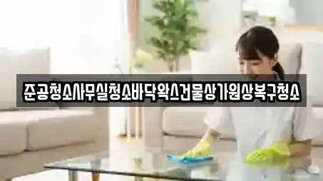 준공청소사무실청소바닥왁스건물상가원상복구청소