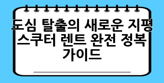 도심 탈출의 새로운 지평: 스쿠터 렌트 완전 정복 가이드 🛵💨
