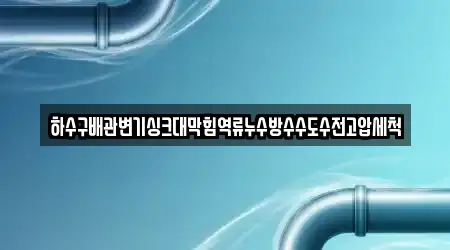하수구배관변기싱크대막힘역류누수방수수도수전고압세척