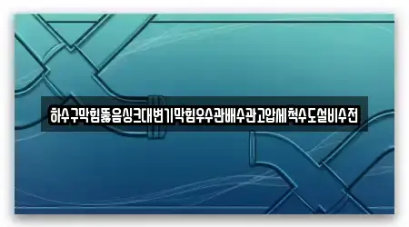 하수구막힘뚫음싱크대변기막힘우수관배수관고압세척수도설비수전