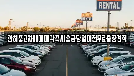 인천 계양구 임학동 중고차 전문 관허중고차매매매각즉시송금당일이전무료출장견적
