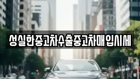 전북특별자치도 군산시 중앙로2가 중고차매매 전문 성실한중고차수출중고차매입시세